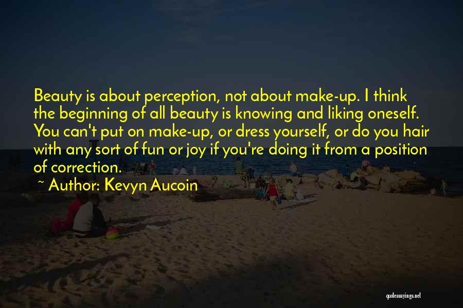Kevyn Aucoin Quotes: Beauty Is About Perception, Not About Make-up. I Think The Beginning Of All Beauty Is Knowing And Liking Oneself. You