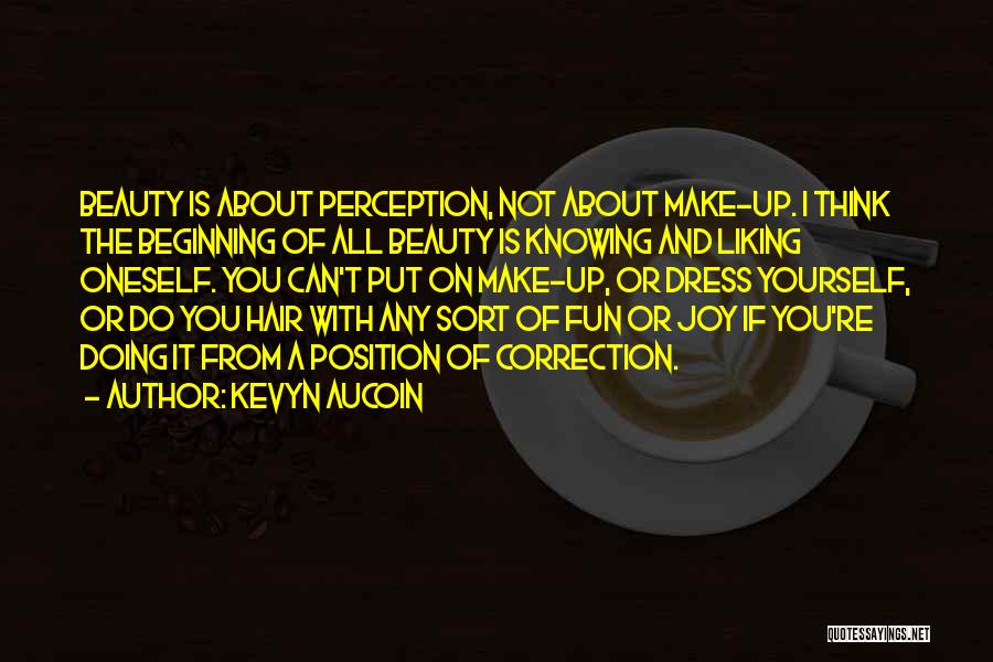 Kevyn Aucoin Quotes: Beauty Is About Perception, Not About Make-up. I Think The Beginning Of All Beauty Is Knowing And Liking Oneself. You
