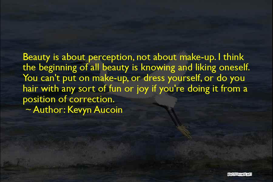 Kevyn Aucoin Quotes: Beauty Is About Perception, Not About Make-up. I Think The Beginning Of All Beauty Is Knowing And Liking Oneself. You