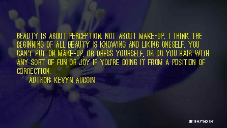 Kevyn Aucoin Quotes: Beauty Is About Perception, Not About Make-up. I Think The Beginning Of All Beauty Is Knowing And Liking Oneself. You