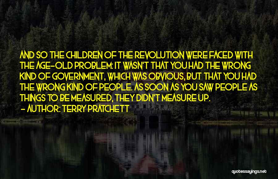 Terry Pratchett Quotes: And So The Children Of The Revolution Were Faced With The Age-old Problem: It Wasn't That You Had The Wrong