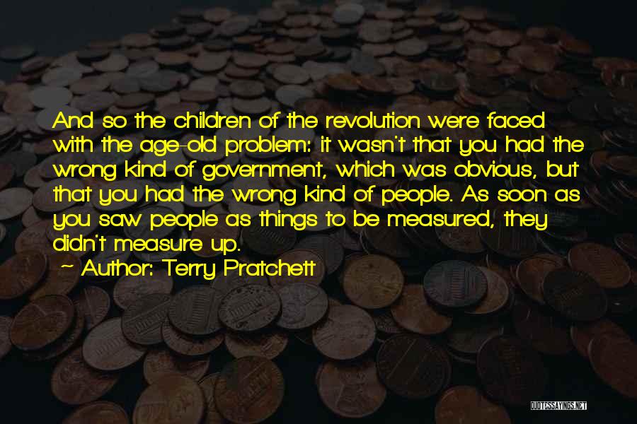 Terry Pratchett Quotes: And So The Children Of The Revolution Were Faced With The Age-old Problem: It Wasn't That You Had The Wrong
