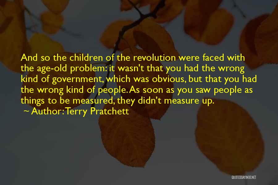 Terry Pratchett Quotes: And So The Children Of The Revolution Were Faced With The Age-old Problem: It Wasn't That You Had The Wrong