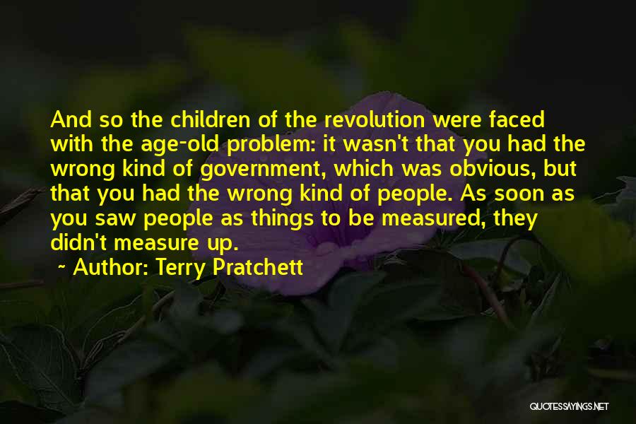 Terry Pratchett Quotes: And So The Children Of The Revolution Were Faced With The Age-old Problem: It Wasn't That You Had The Wrong