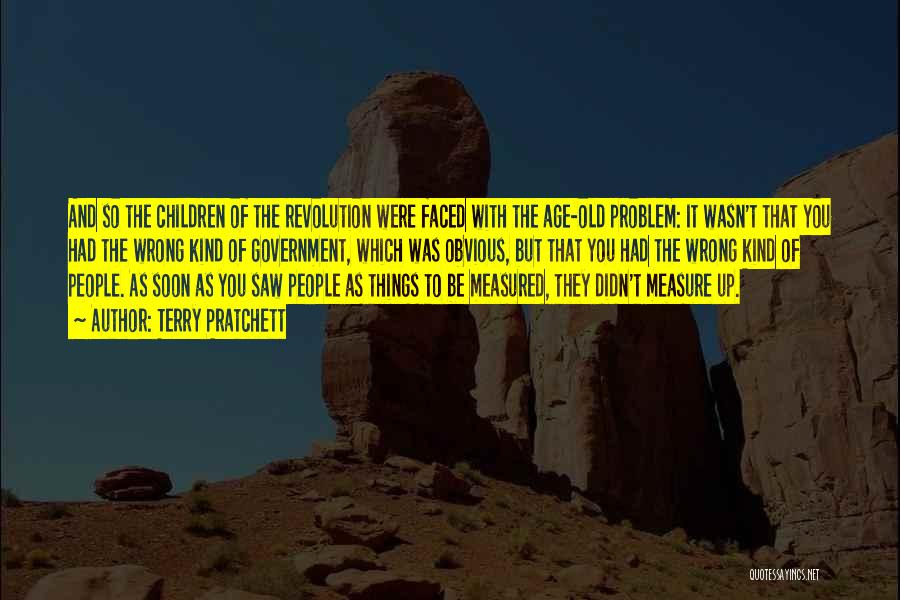 Terry Pratchett Quotes: And So The Children Of The Revolution Were Faced With The Age-old Problem: It Wasn't That You Had The Wrong