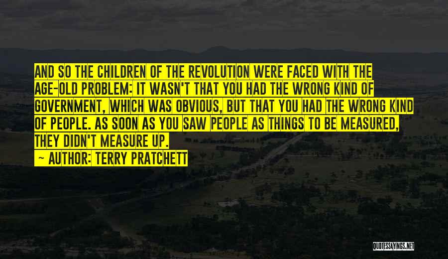 Terry Pratchett Quotes: And So The Children Of The Revolution Were Faced With The Age-old Problem: It Wasn't That You Had The Wrong