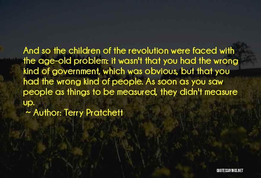 Terry Pratchett Quotes: And So The Children Of The Revolution Were Faced With The Age-old Problem: It Wasn't That You Had The Wrong