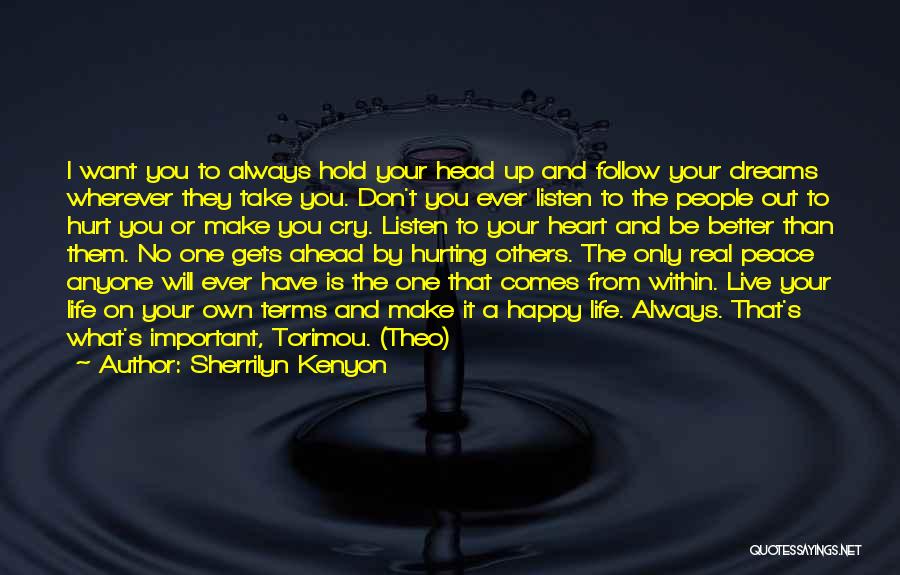 Sherrilyn Kenyon Quotes: I Want You To Always Hold Your Head Up And Follow Your Dreams Wherever They Take You. Don't You Ever