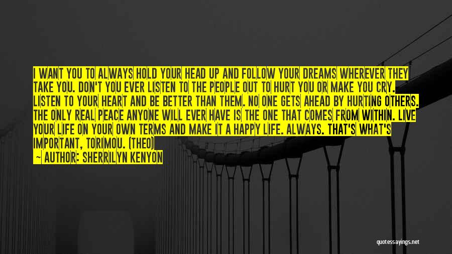 Sherrilyn Kenyon Quotes: I Want You To Always Hold Your Head Up And Follow Your Dreams Wherever They Take You. Don't You Ever