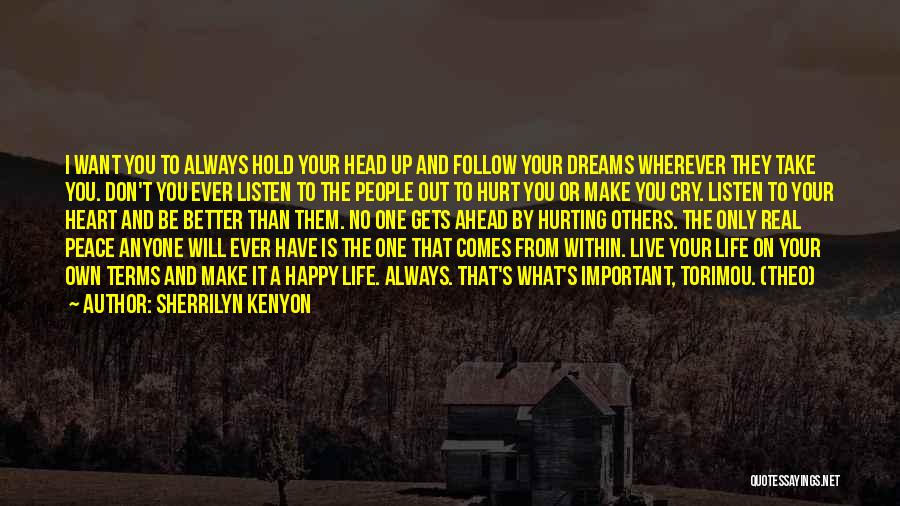 Sherrilyn Kenyon Quotes: I Want You To Always Hold Your Head Up And Follow Your Dreams Wherever They Take You. Don't You Ever