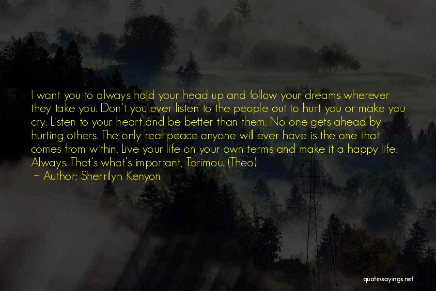 Sherrilyn Kenyon Quotes: I Want You To Always Hold Your Head Up And Follow Your Dreams Wherever They Take You. Don't You Ever