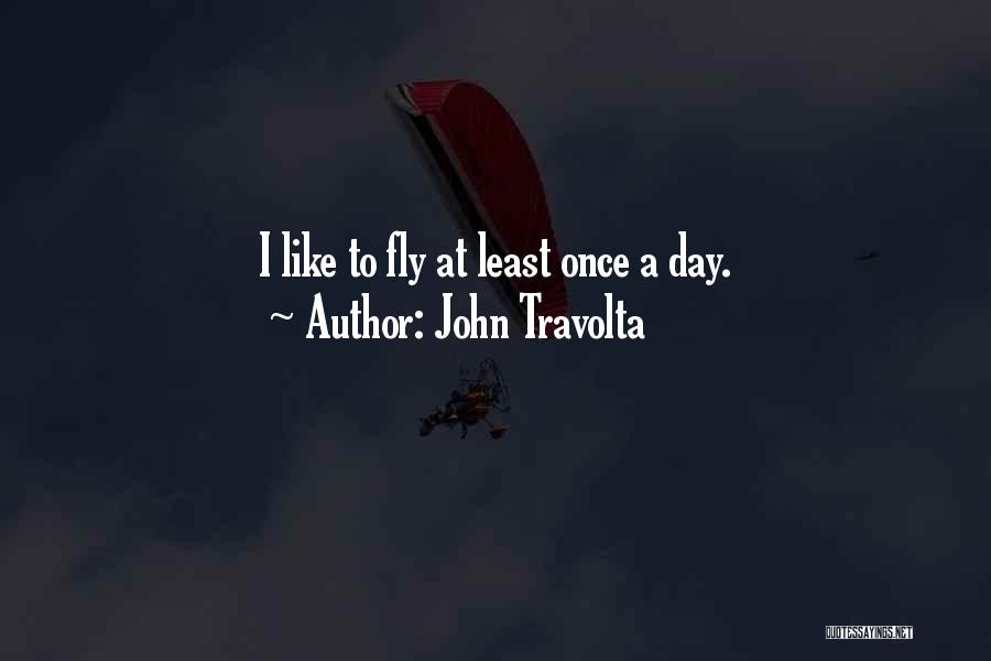 John Travolta Quotes: I Like To Fly At Least Once A Day.