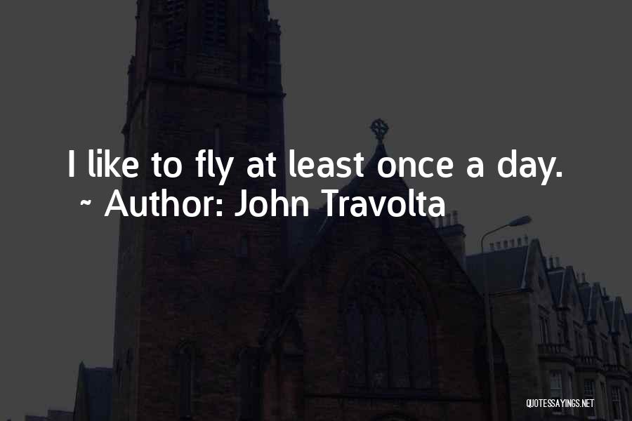 John Travolta Quotes: I Like To Fly At Least Once A Day.