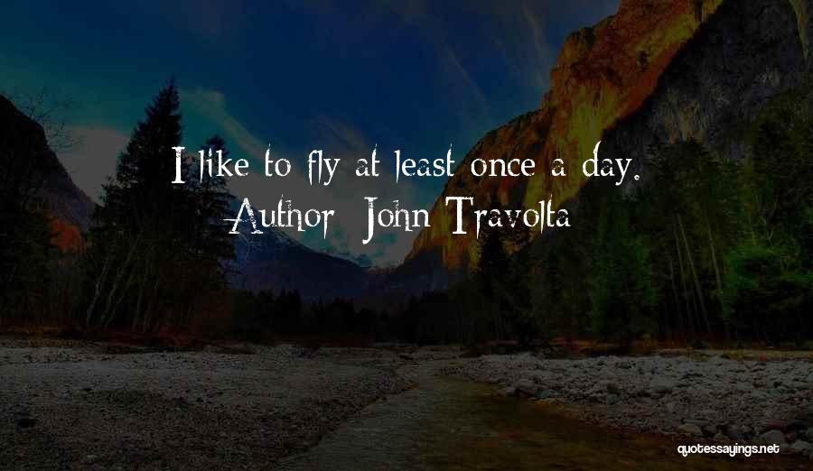 John Travolta Quotes: I Like To Fly At Least Once A Day.