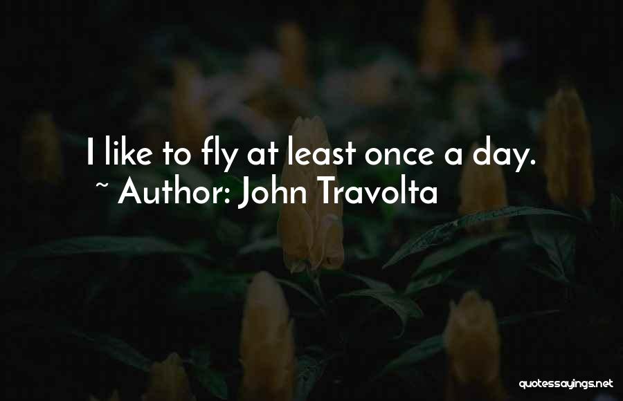 John Travolta Quotes: I Like To Fly At Least Once A Day.