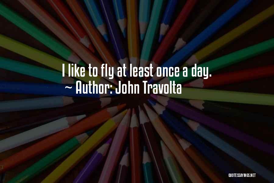 John Travolta Quotes: I Like To Fly At Least Once A Day.