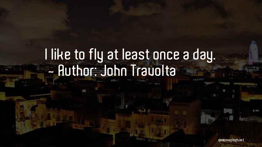 John Travolta Quotes: I Like To Fly At Least Once A Day.