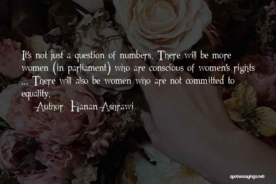 Hanan Ashrawi Quotes: It's Not Just A Question Of Numbers. There Will Be More Women (in Parliament) Who Are Conscious Of Women's Rights