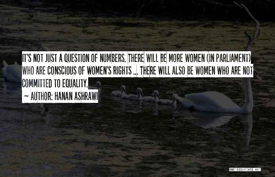 Hanan Ashrawi Quotes: It's Not Just A Question Of Numbers. There Will Be More Women (in Parliament) Who Are Conscious Of Women's Rights