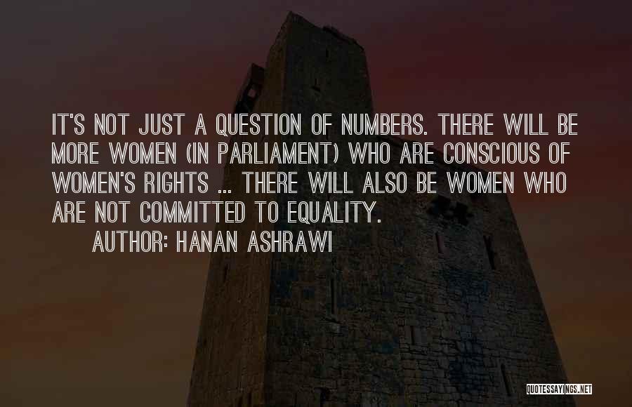 Hanan Ashrawi Quotes: It's Not Just A Question Of Numbers. There Will Be More Women (in Parliament) Who Are Conscious Of Women's Rights