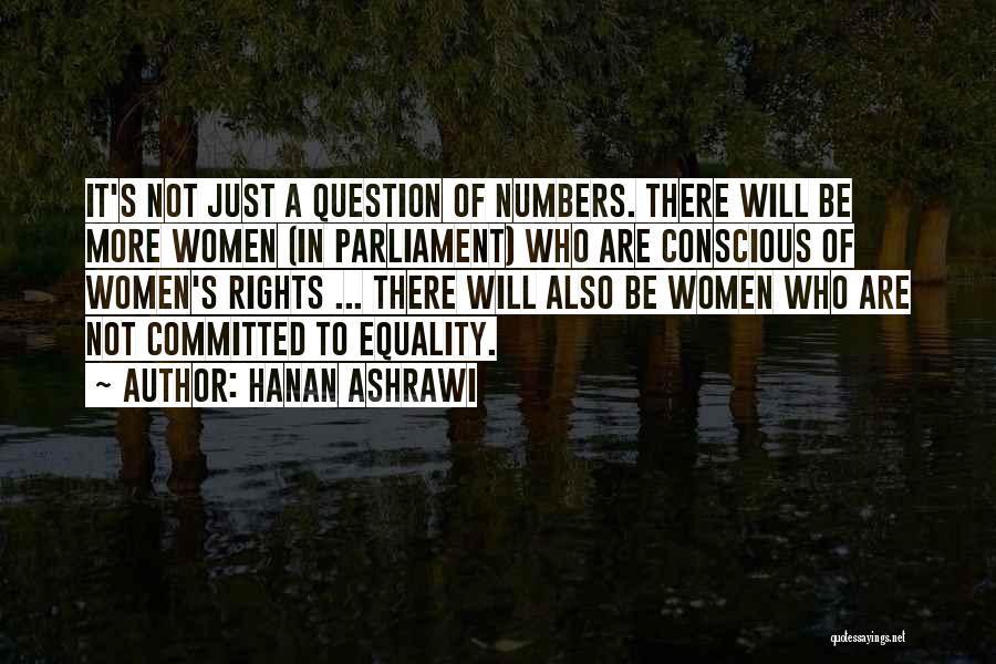 Hanan Ashrawi Quotes: It's Not Just A Question Of Numbers. There Will Be More Women (in Parliament) Who Are Conscious Of Women's Rights