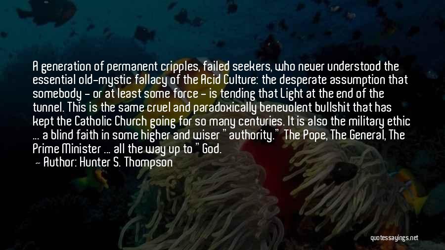 Hunter S. Thompson Quotes: A Generation Of Permanent Cripples, Failed Seekers, Who Never Understood The Essential Old-mystic Fallacy Of The Acid Culture: The Desperate