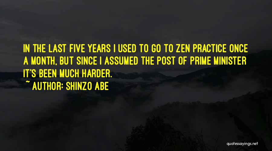 Shinzo Abe Quotes: In The Last Five Years I Used To Go To Zen Practice Once A Month, But Since I Assumed The