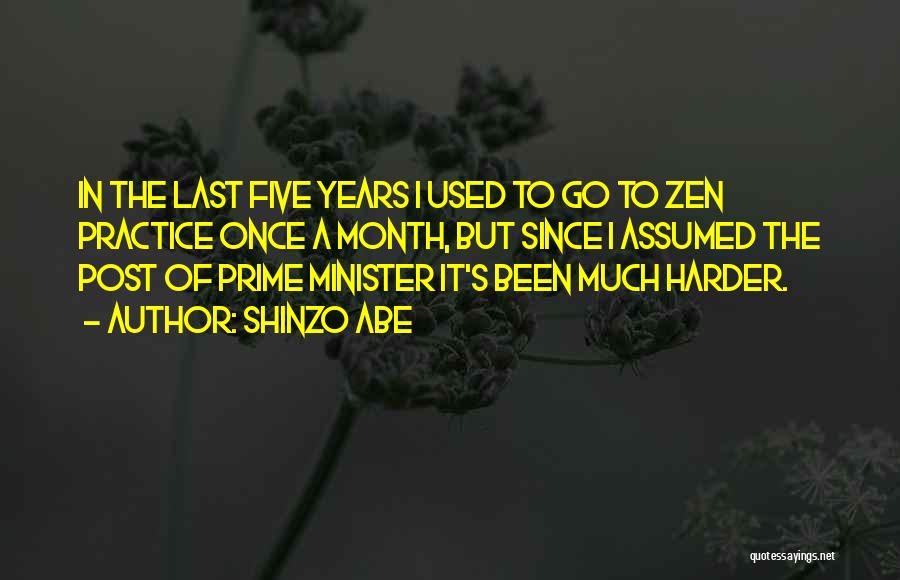 Shinzo Abe Quotes: In The Last Five Years I Used To Go To Zen Practice Once A Month, But Since I Assumed The