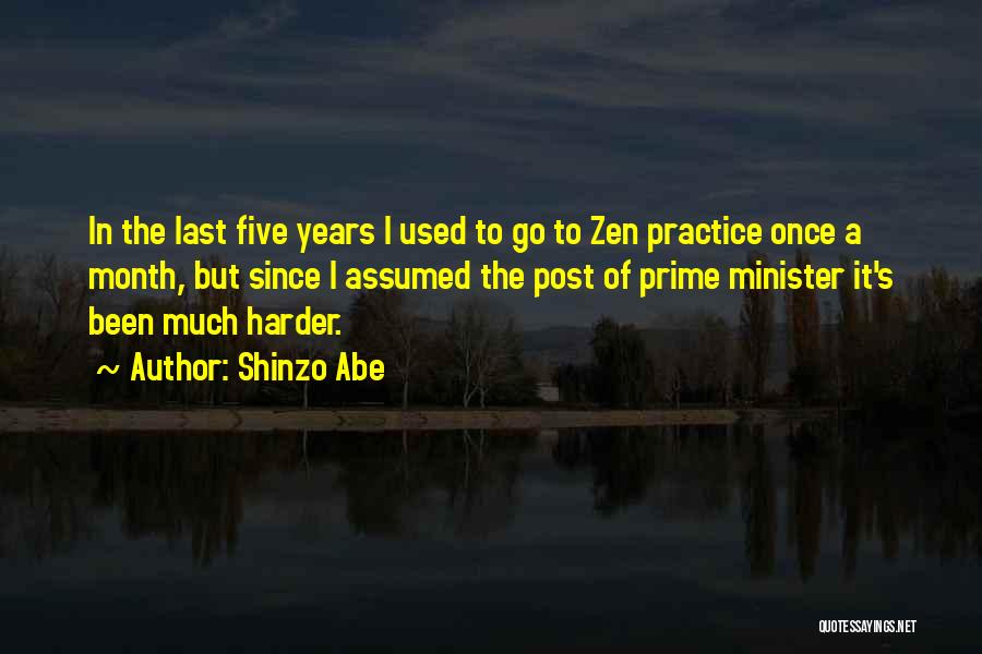 Shinzo Abe Quotes: In The Last Five Years I Used To Go To Zen Practice Once A Month, But Since I Assumed The
