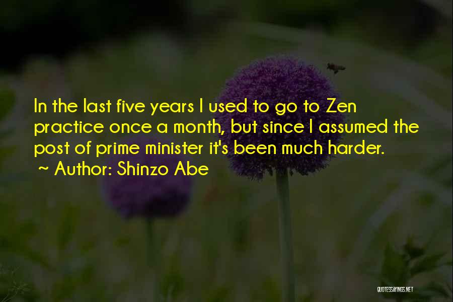 Shinzo Abe Quotes: In The Last Five Years I Used To Go To Zen Practice Once A Month, But Since I Assumed The