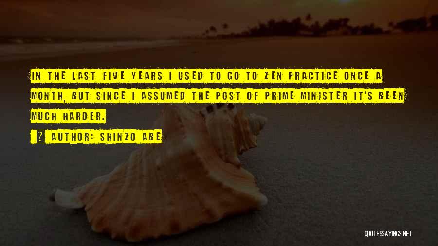 Shinzo Abe Quotes: In The Last Five Years I Used To Go To Zen Practice Once A Month, But Since I Assumed The