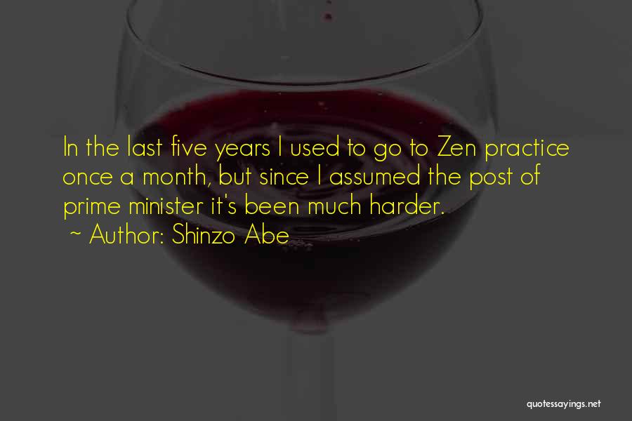 Shinzo Abe Quotes: In The Last Five Years I Used To Go To Zen Practice Once A Month, But Since I Assumed The