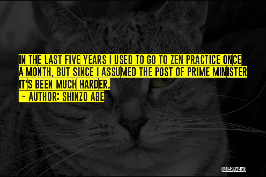 Shinzo Abe Quotes: In The Last Five Years I Used To Go To Zen Practice Once A Month, But Since I Assumed The