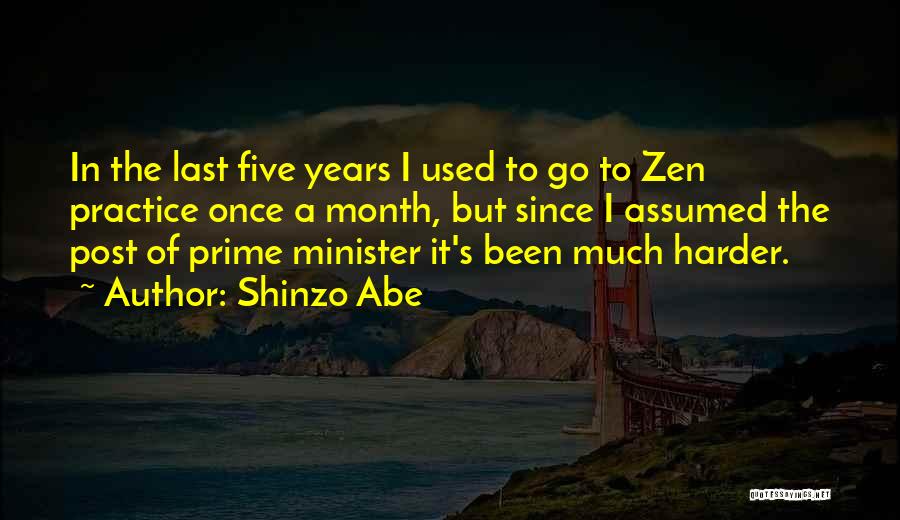 Shinzo Abe Quotes: In The Last Five Years I Used To Go To Zen Practice Once A Month, But Since I Assumed The