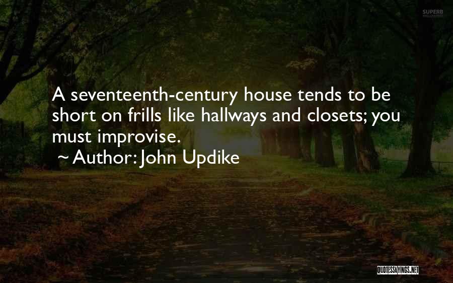 John Updike Quotes: A Seventeenth-century House Tends To Be Short On Frills Like Hallways And Closets; You Must Improvise.