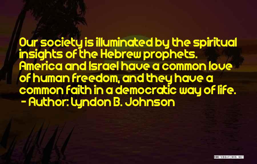 Lyndon B. Johnson Quotes: Our Society Is Illuminated By The Spiritual Insights Of The Hebrew Prophets. America And Israel Have A Common Love Of