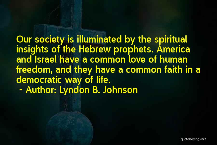 Lyndon B. Johnson Quotes: Our Society Is Illuminated By The Spiritual Insights Of The Hebrew Prophets. America And Israel Have A Common Love Of