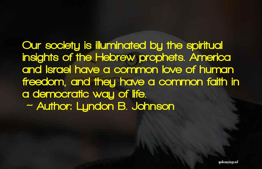 Lyndon B. Johnson Quotes: Our Society Is Illuminated By The Spiritual Insights Of The Hebrew Prophets. America And Israel Have A Common Love Of