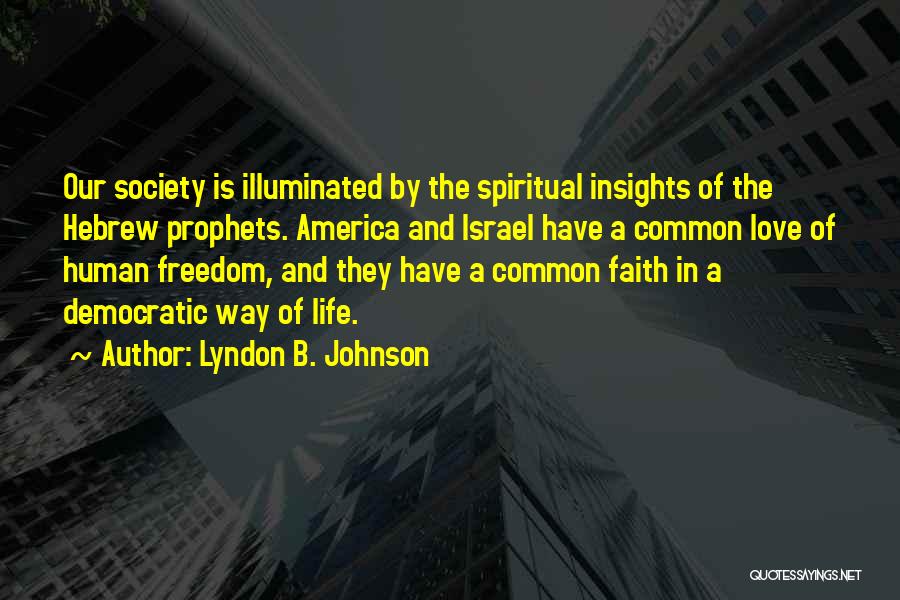 Lyndon B. Johnson Quotes: Our Society Is Illuminated By The Spiritual Insights Of The Hebrew Prophets. America And Israel Have A Common Love Of