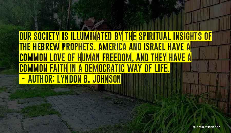 Lyndon B. Johnson Quotes: Our Society Is Illuminated By The Spiritual Insights Of The Hebrew Prophets. America And Israel Have A Common Love Of