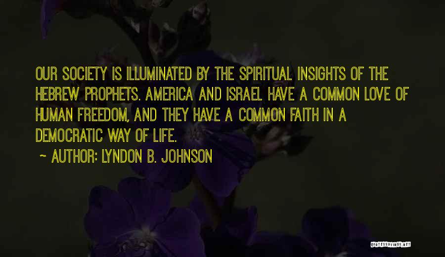 Lyndon B. Johnson Quotes: Our Society Is Illuminated By The Spiritual Insights Of The Hebrew Prophets. America And Israel Have A Common Love Of