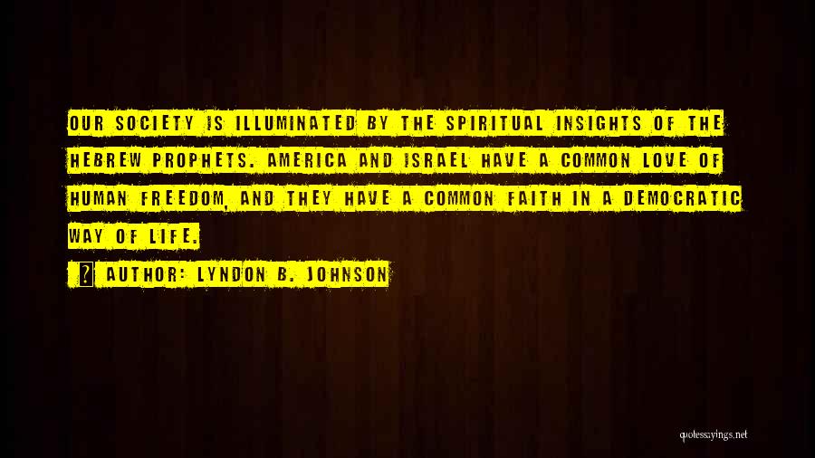 Lyndon B. Johnson Quotes: Our Society Is Illuminated By The Spiritual Insights Of The Hebrew Prophets. America And Israel Have A Common Love Of