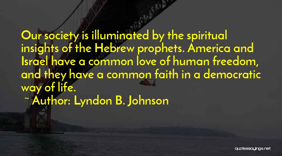 Lyndon B. Johnson Quotes: Our Society Is Illuminated By The Spiritual Insights Of The Hebrew Prophets. America And Israel Have A Common Love Of