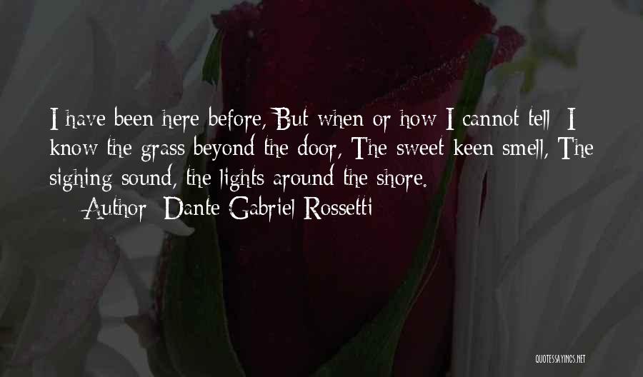 Dante Gabriel Rossetti Quotes: I Have Been Here Before, But When Or How I Cannot Tell: I Know The Grass Beyond The Door, The