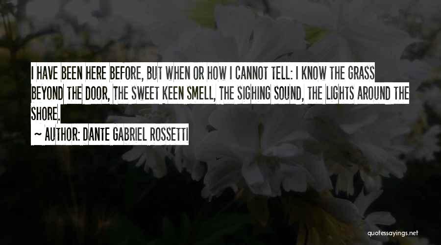 Dante Gabriel Rossetti Quotes: I Have Been Here Before, But When Or How I Cannot Tell: I Know The Grass Beyond The Door, The