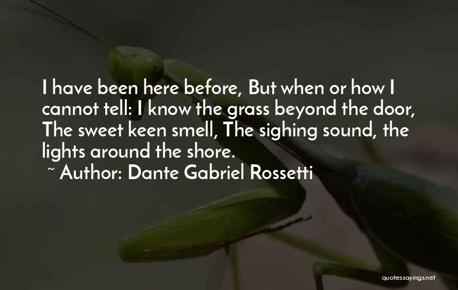 Dante Gabriel Rossetti Quotes: I Have Been Here Before, But When Or How I Cannot Tell: I Know The Grass Beyond The Door, The