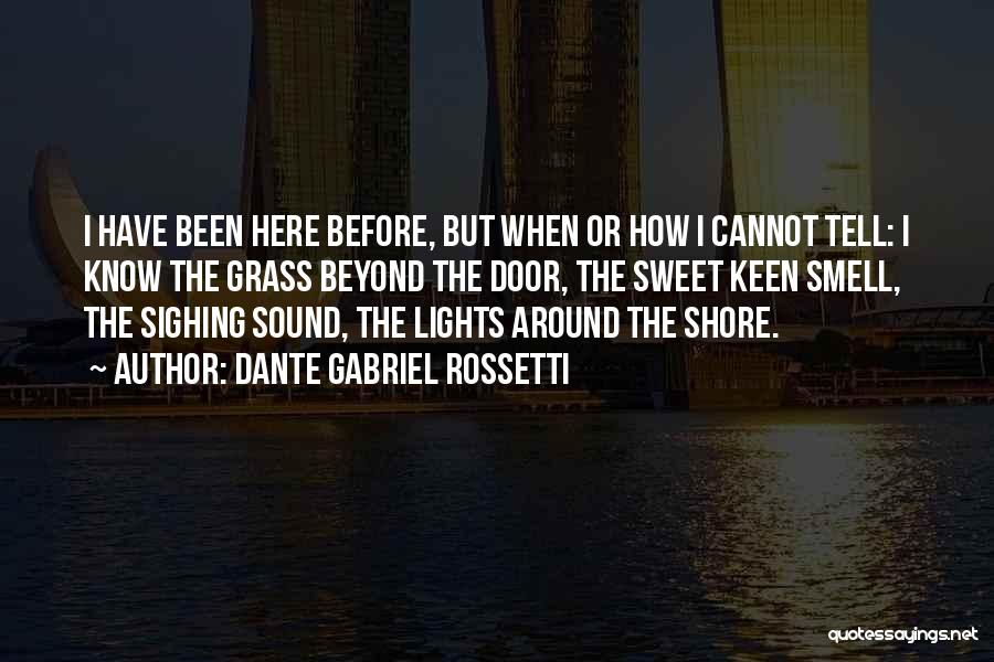 Dante Gabriel Rossetti Quotes: I Have Been Here Before, But When Or How I Cannot Tell: I Know The Grass Beyond The Door, The