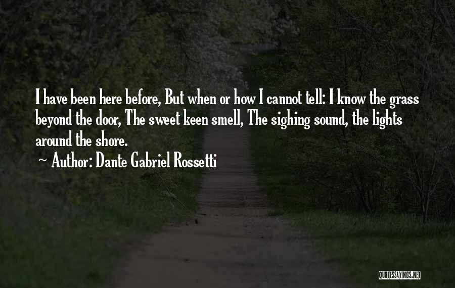 Dante Gabriel Rossetti Quotes: I Have Been Here Before, But When Or How I Cannot Tell: I Know The Grass Beyond The Door, The