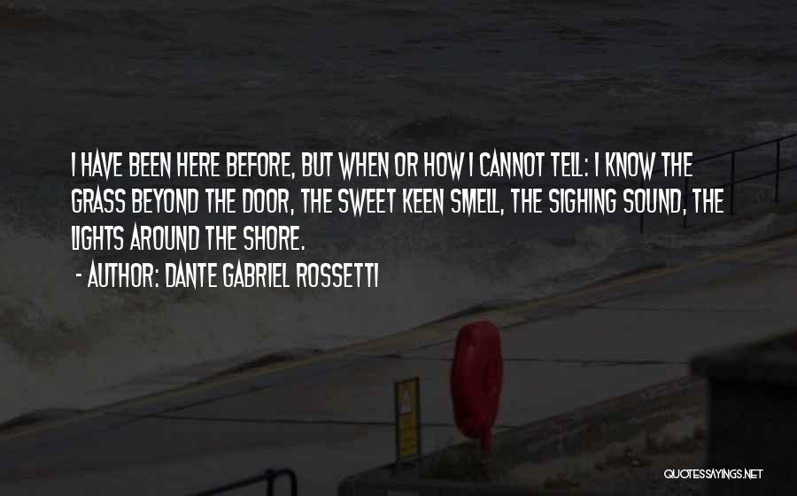 Dante Gabriel Rossetti Quotes: I Have Been Here Before, But When Or How I Cannot Tell: I Know The Grass Beyond The Door, The