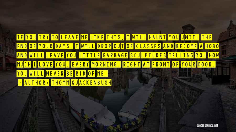 Thomm Quackenbush Quotes: If You Try To Leave Me Like This, I Will Haunt You Until The End Of Your Days. I Will